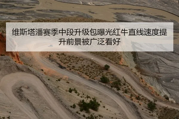 维斯塔潘赛季中段升级包曝光红牛直线速度提升前景被广泛看好