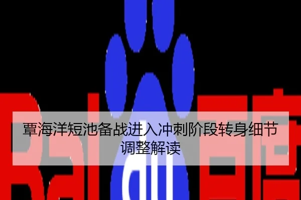 覃海洋短池备战进入冲刺阶段转身细节调整解读